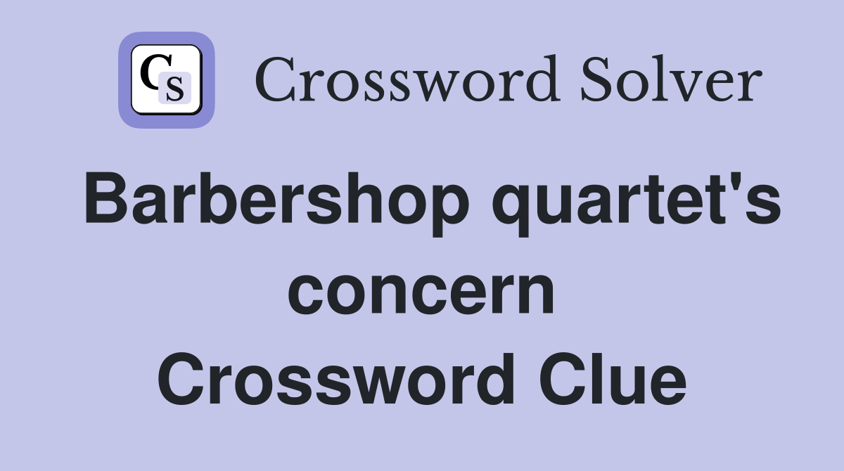 Barbershop quartet's concern Crossword Clue