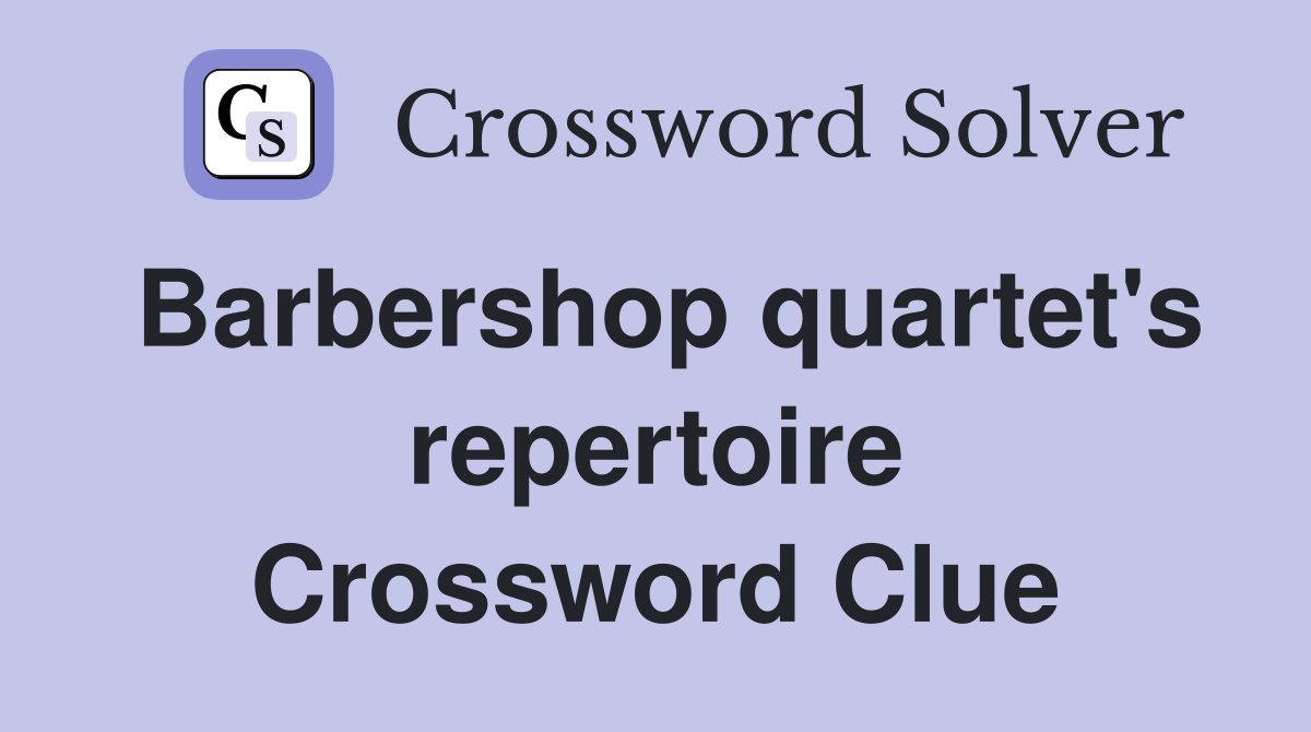 Barbershop quartet's repertoire Crossword Clue