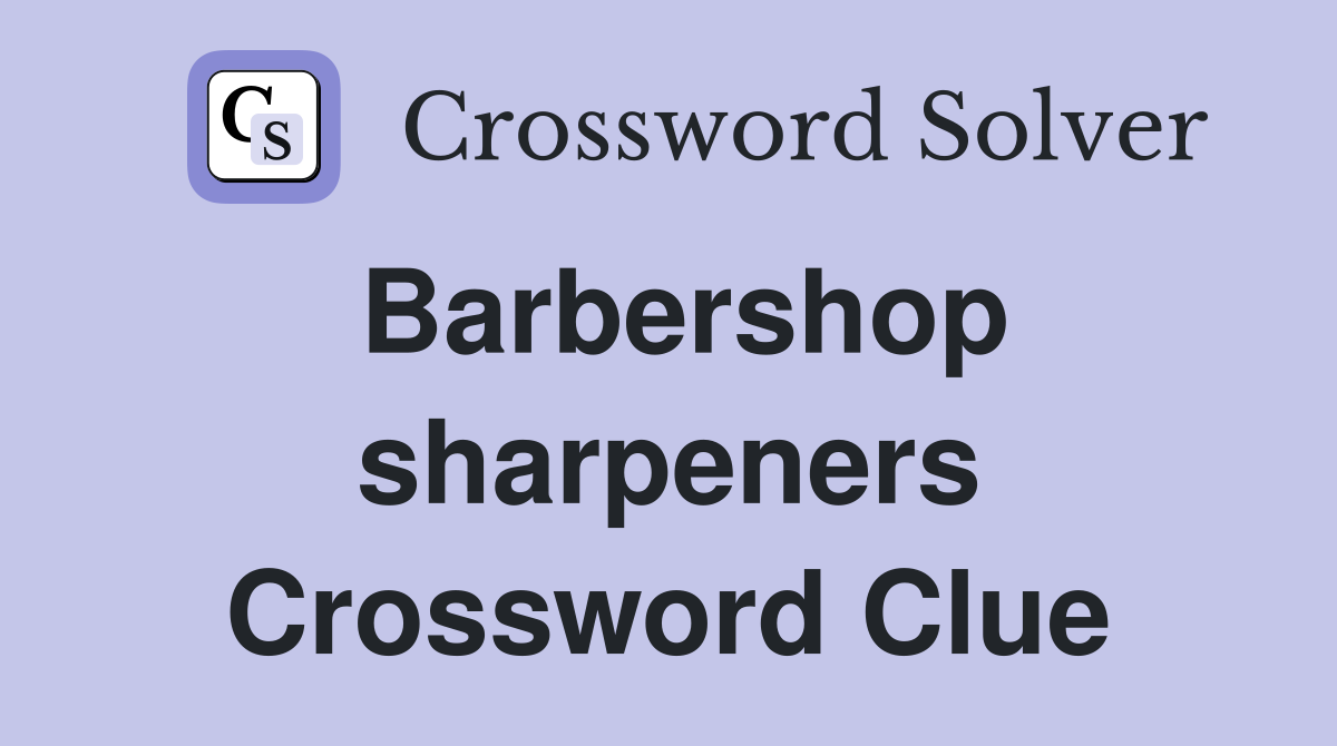 Barbershop sharpeners Crossword Clue