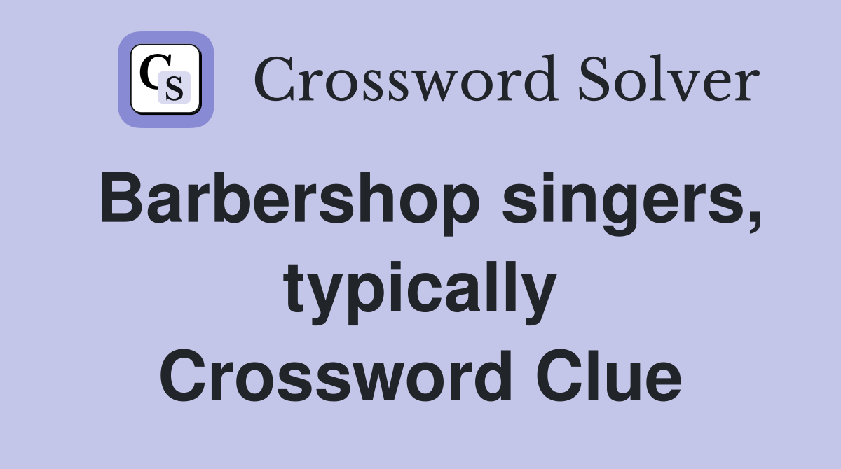 Barbershop singers, typically Crossword Clue