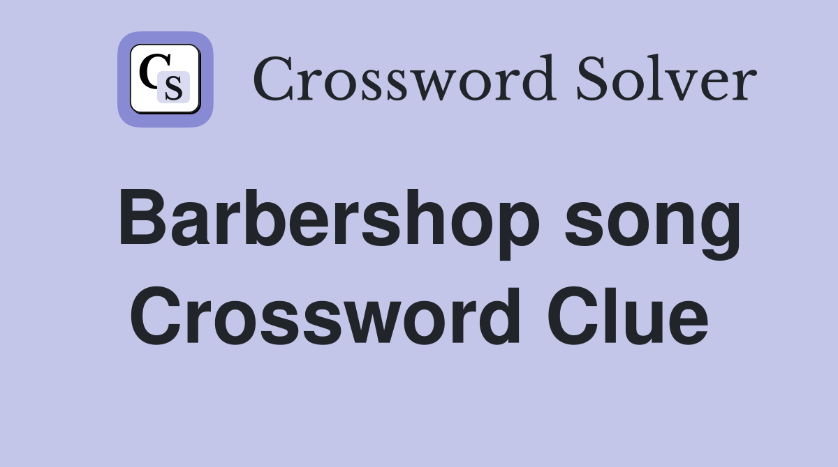 Barbershop song Crossword Clue