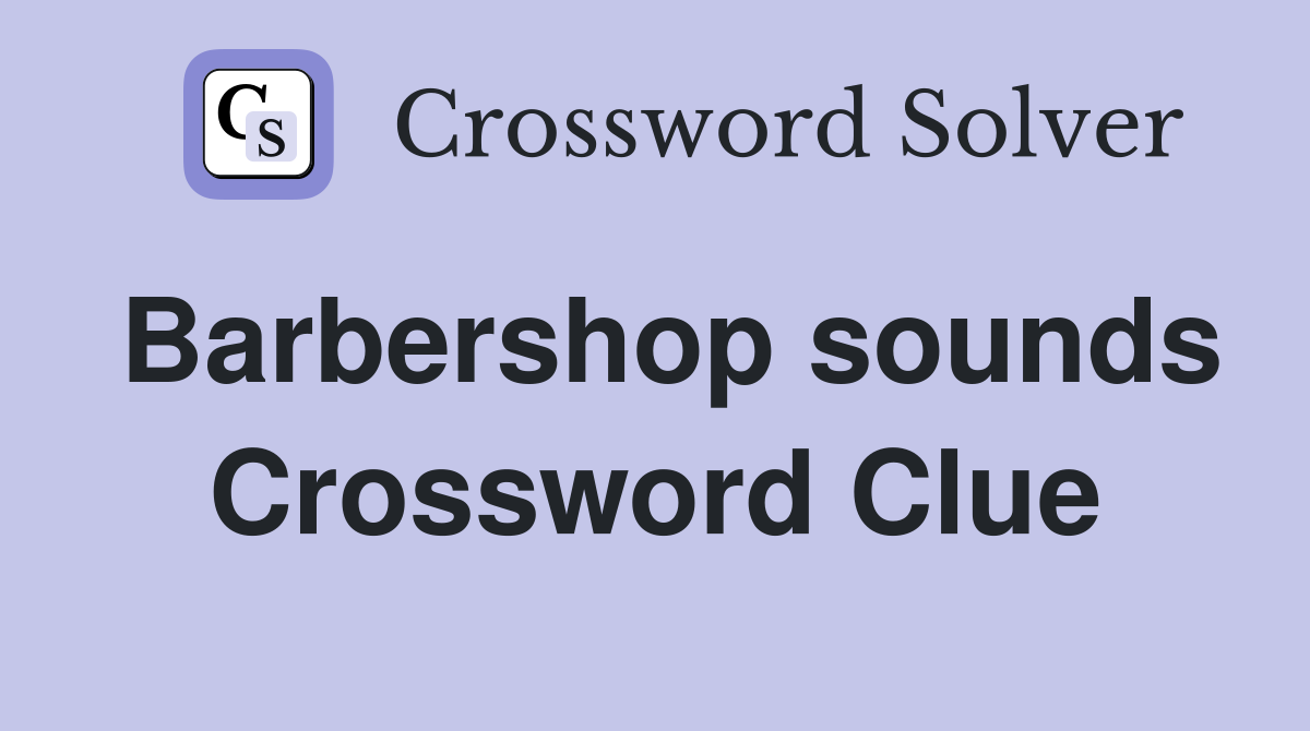 Barbershop sounds Crossword Clue