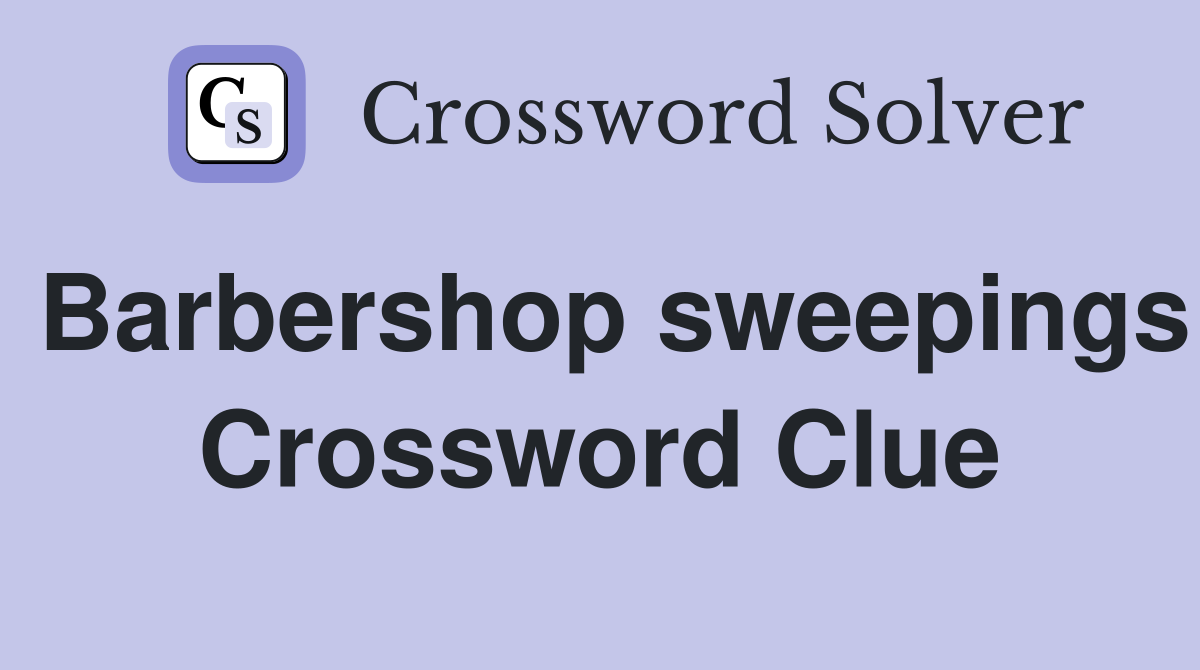 Barbershop sweepings Crossword Clue