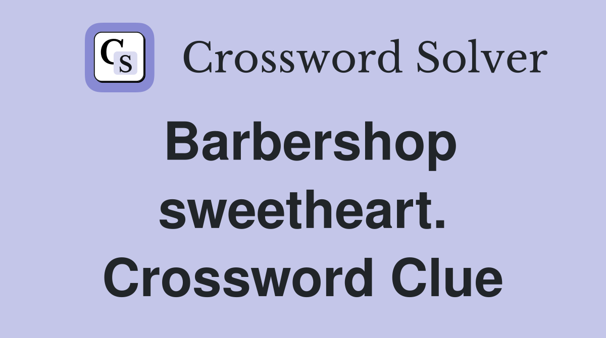 Barbershop sweetheart. Crossword Clue