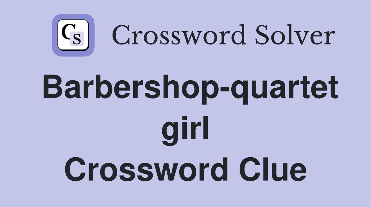 Barbershop-quartet girl Crossword Clue