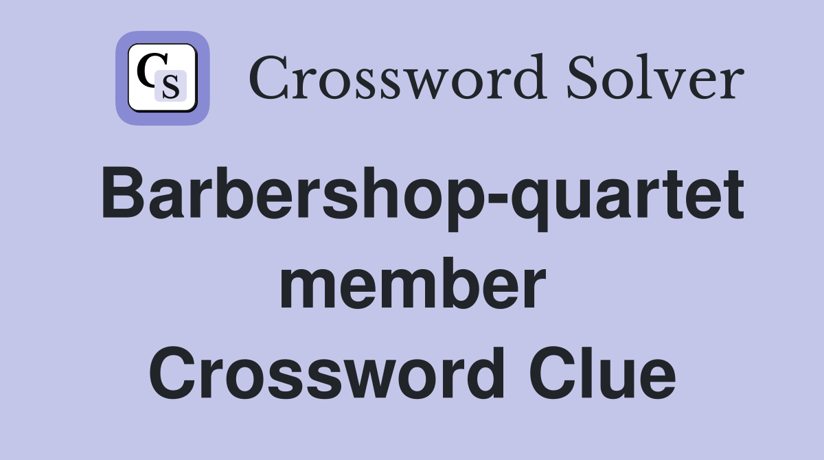 Barbershop-quartet member Crossword Clue