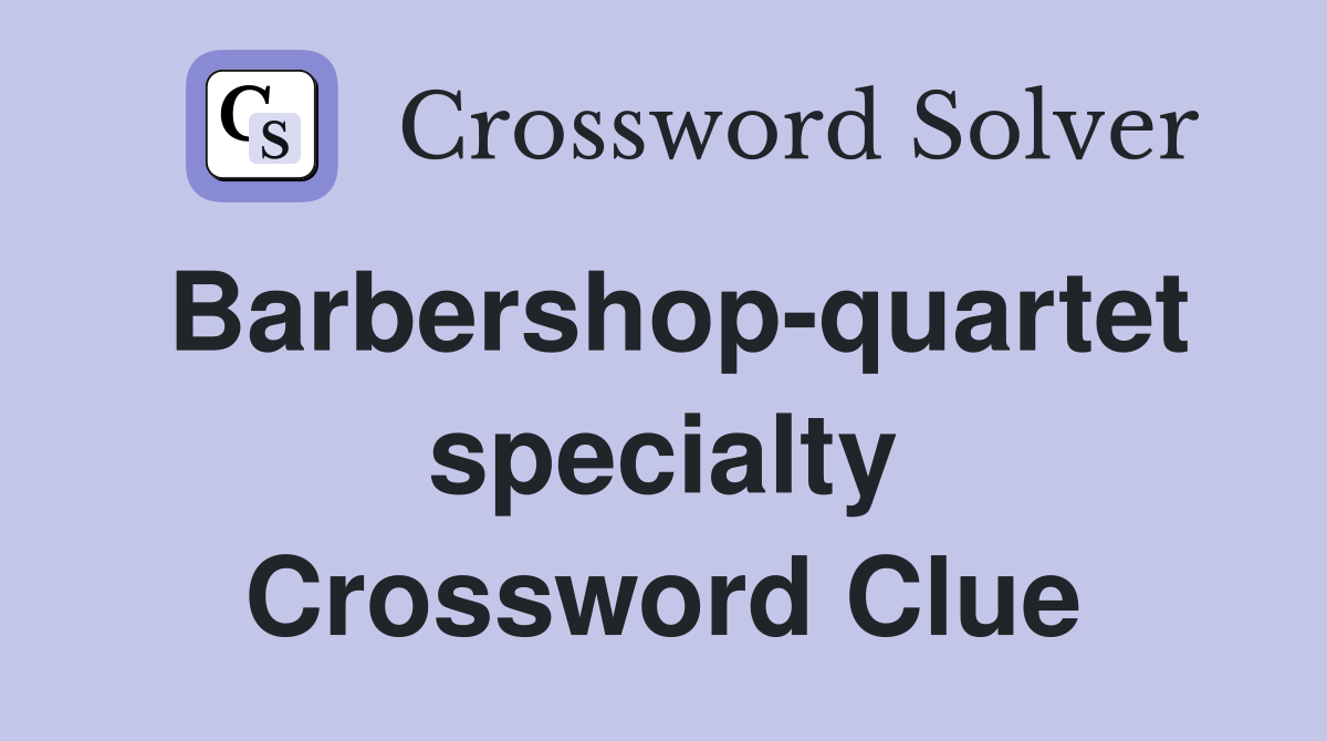 Barbershop-quartet specialty Crossword Clue