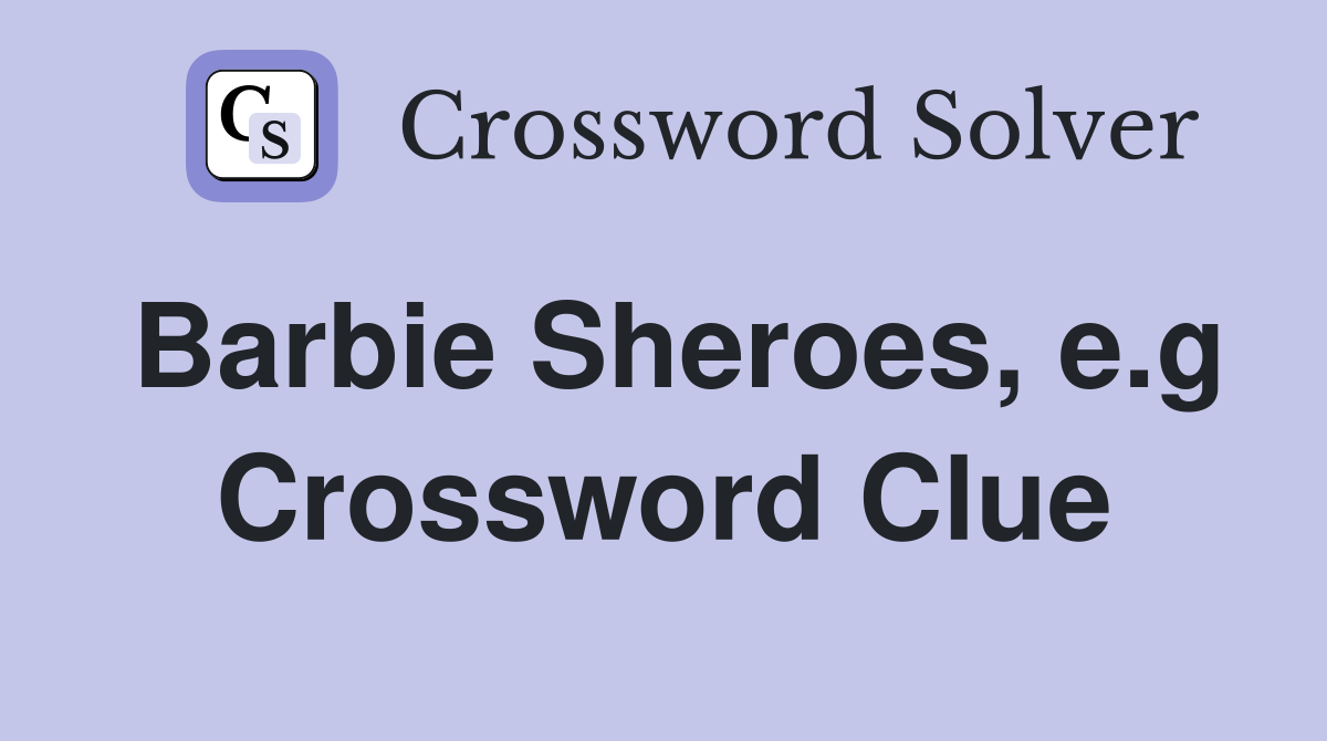 Barbie Sheroes, e.g Crossword Clue