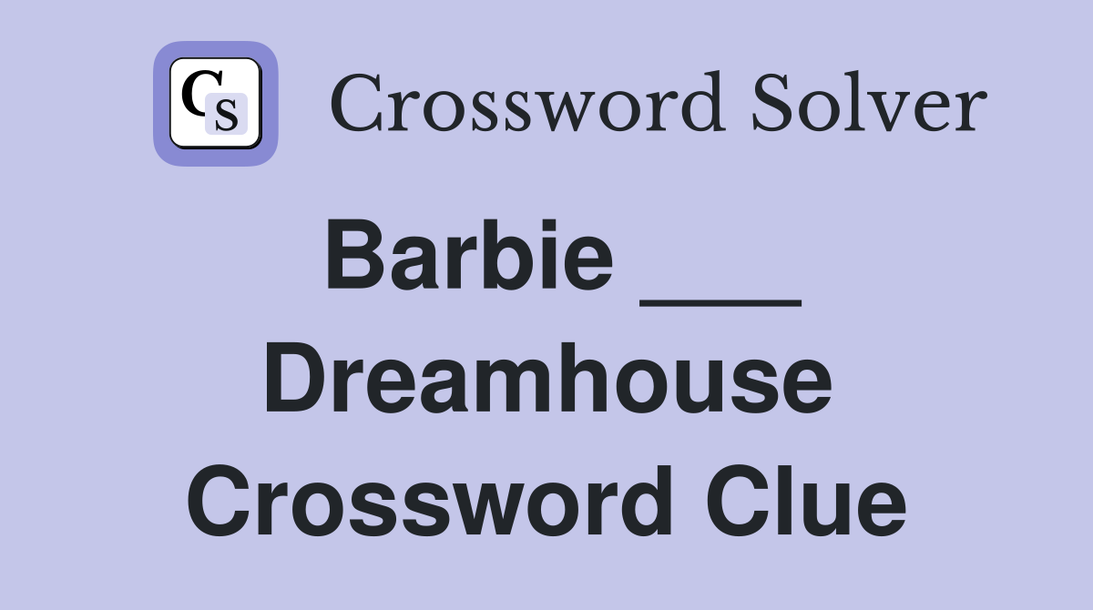 Barbie ___ Dreamhouse Crossword Clue