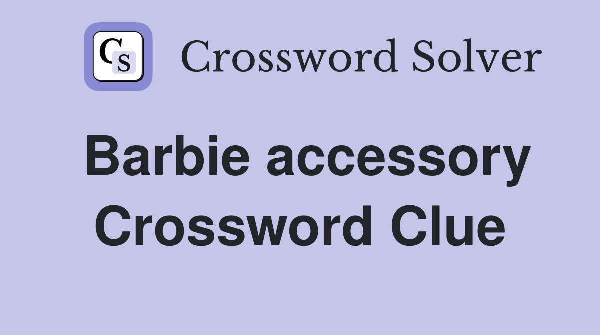 Barbie accessory Crossword Clue