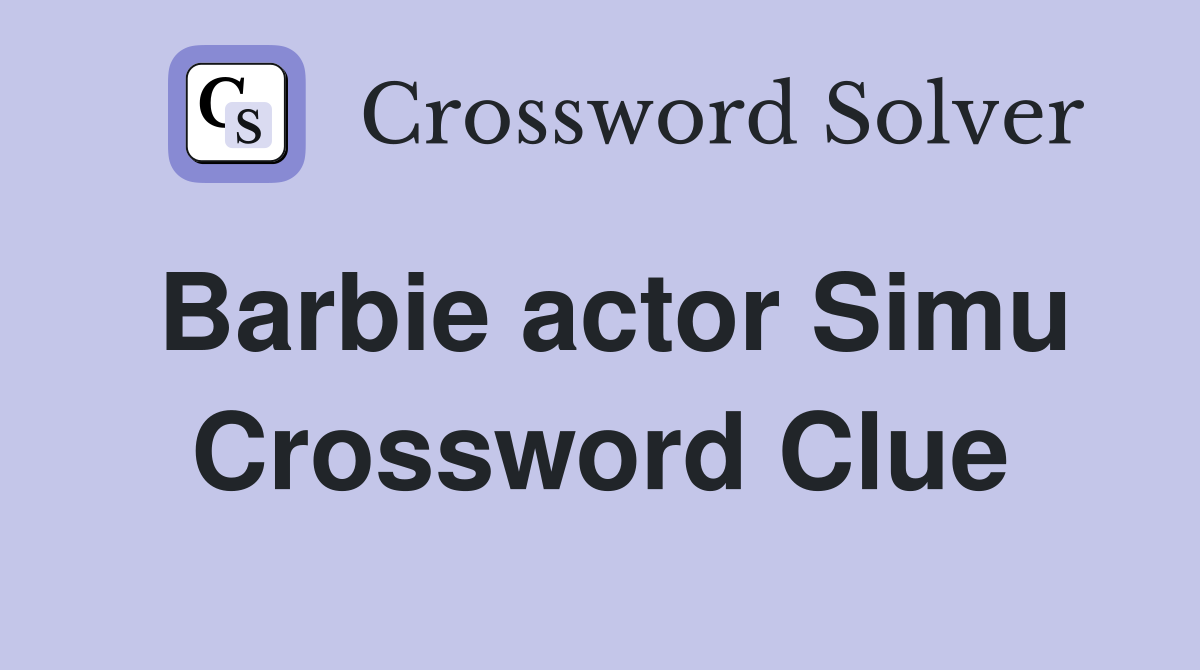 Barbie actor Simu Crossword Clue