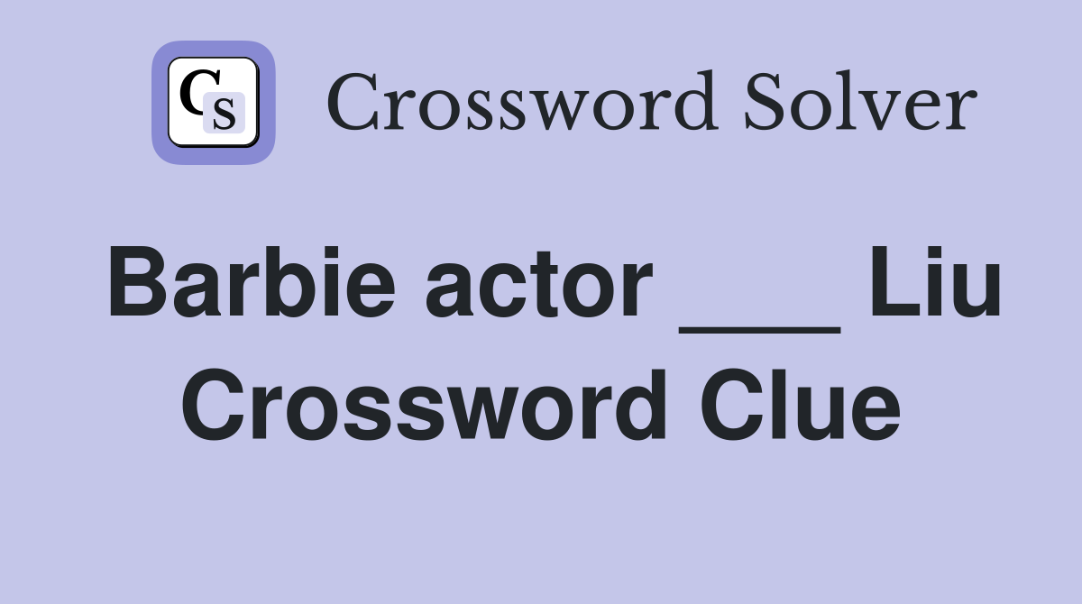 Barbie actor ___ Liu Crossword Clue