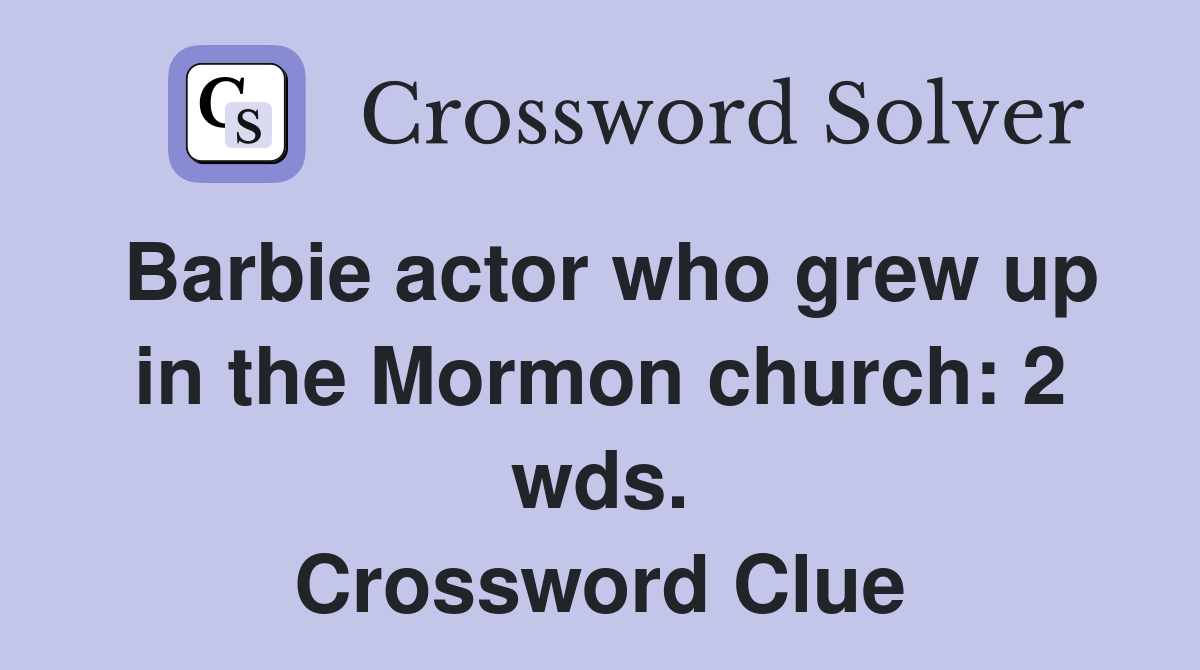 Barbie actor who grew up in the Mormon church: 2 wds. Crossword Clue