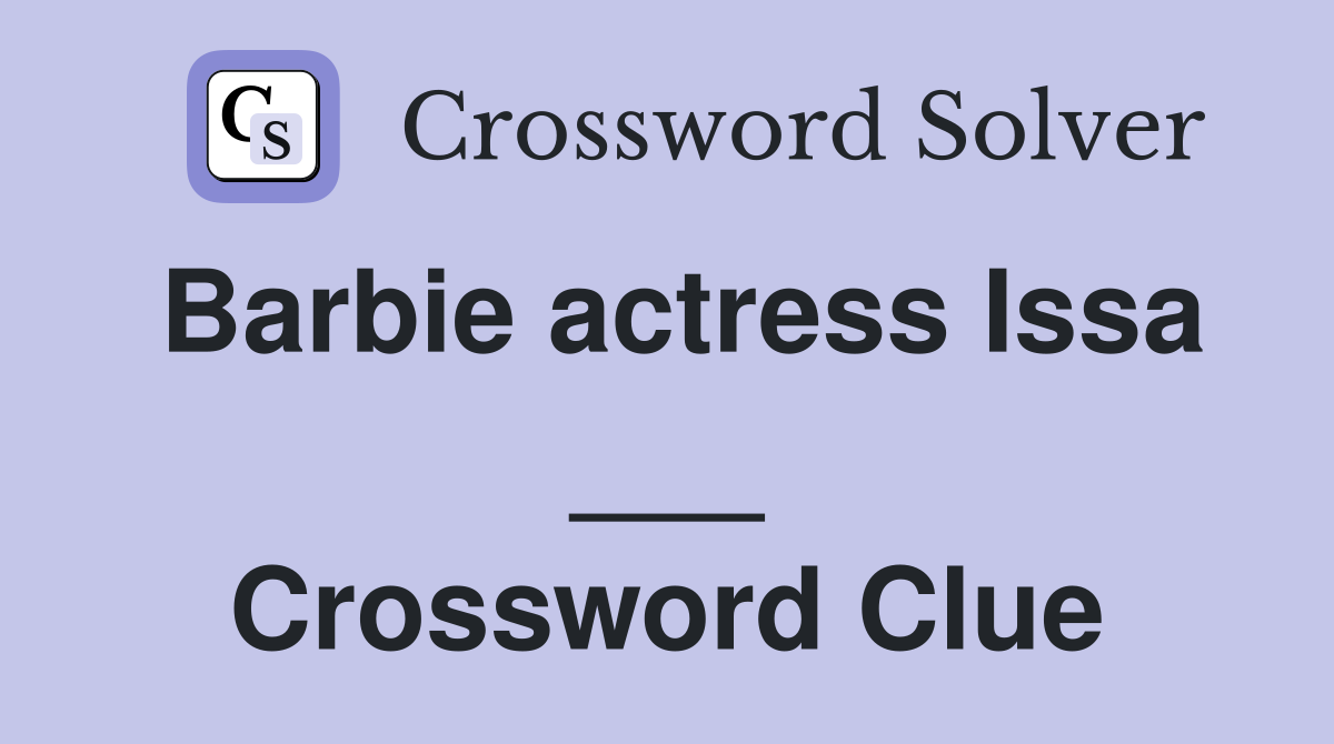 Barbie actress Issa ___ Crossword Clue