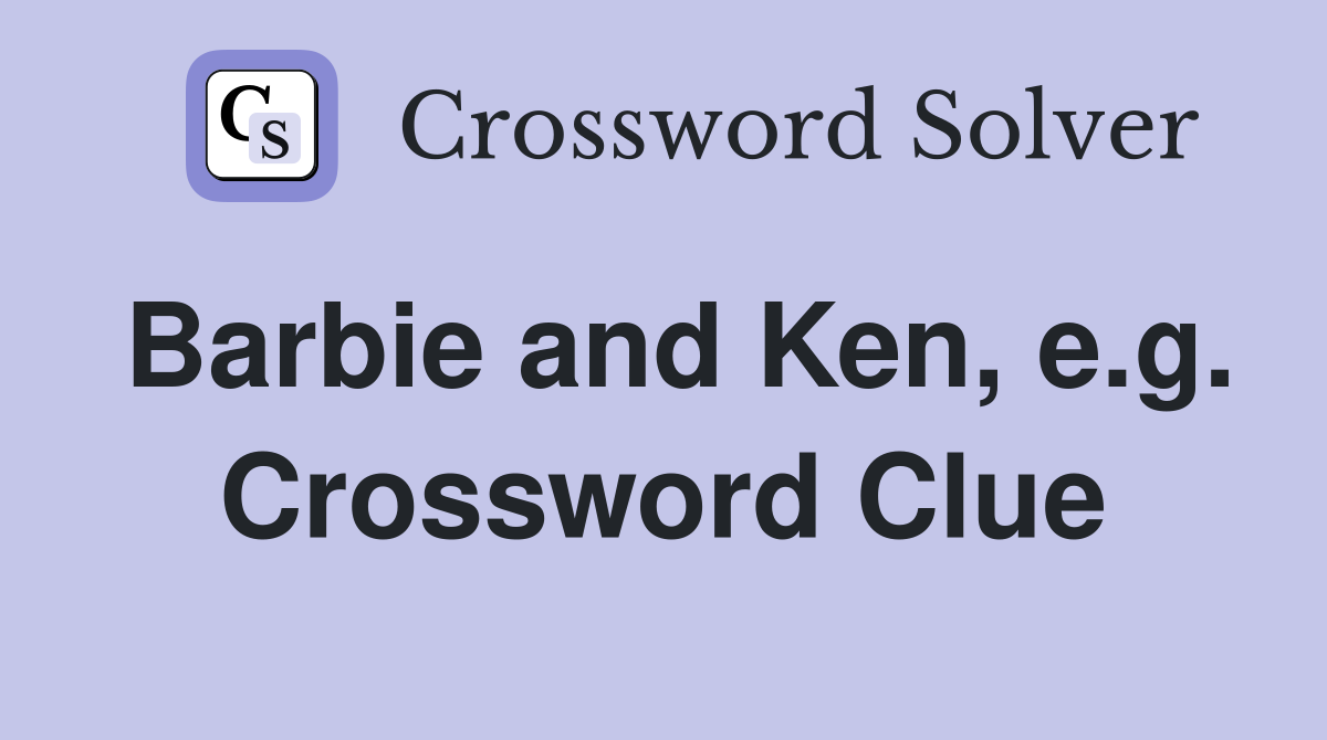 Barbie and Ken, e.g. Crossword Clue