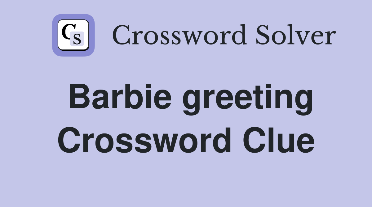 Barbie greeting Crossword Clue