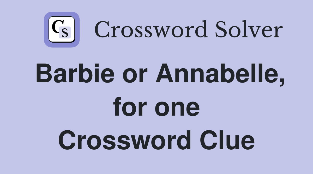 Barbie or Annabelle, for one Crossword Clue