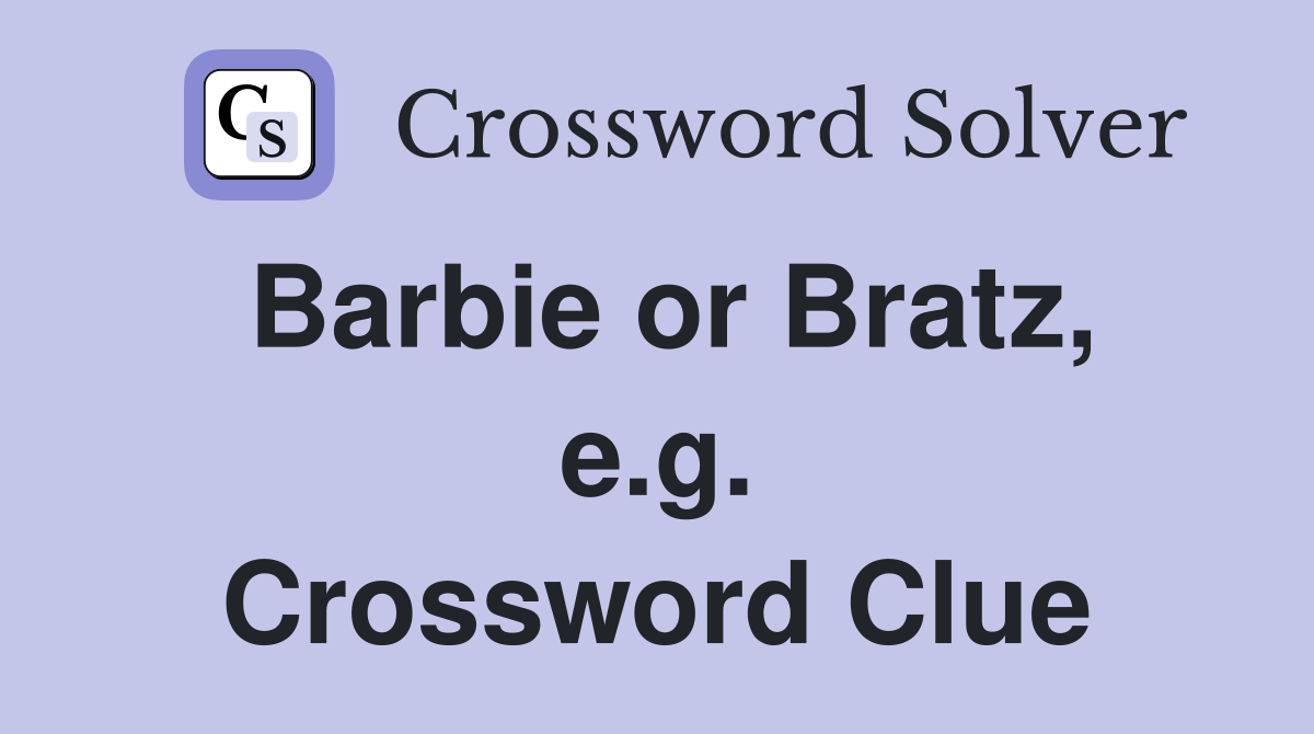 Barbie or Bratz, e.g. Crossword Clue