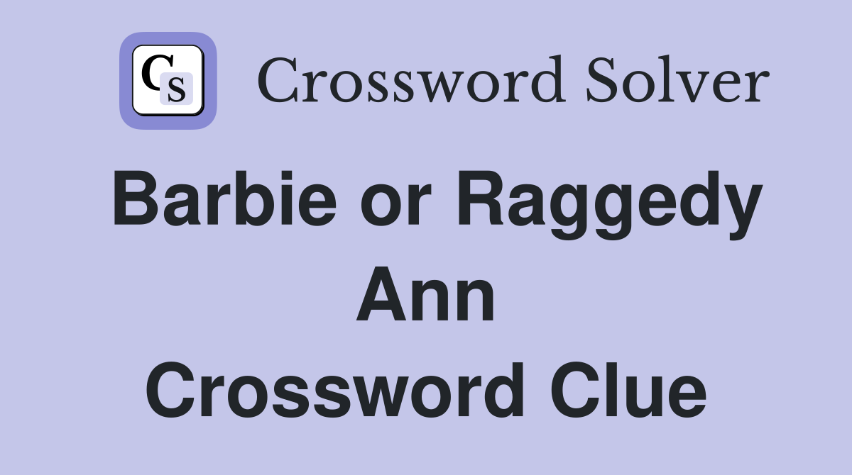 Barbie or Raggedy Ann Crossword Clue
