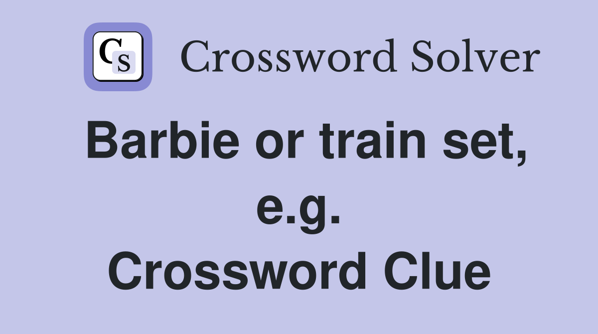 Barbie or train set, e.g. Crossword Clue