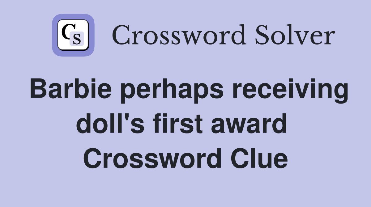 Barbie perhaps receiving doll's first award  Crossword Clue