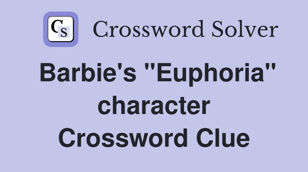 Barbie's "Euphoria" character Crossword Clue