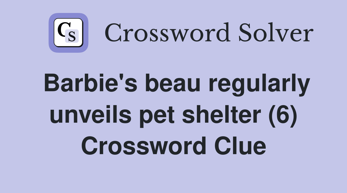 Barbie's beau regularly unveils pet shelter (6) Crossword Clue