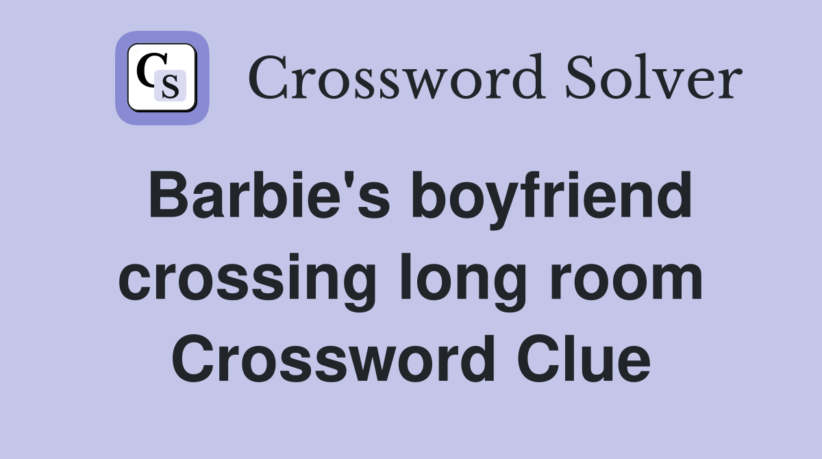 Barbie's boyfriend crossing long room Crossword Clue