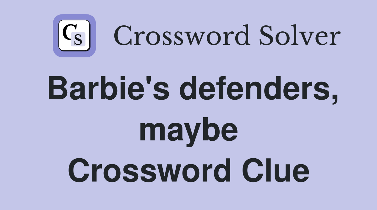 Barbie's defenders, maybe Crossword Clue