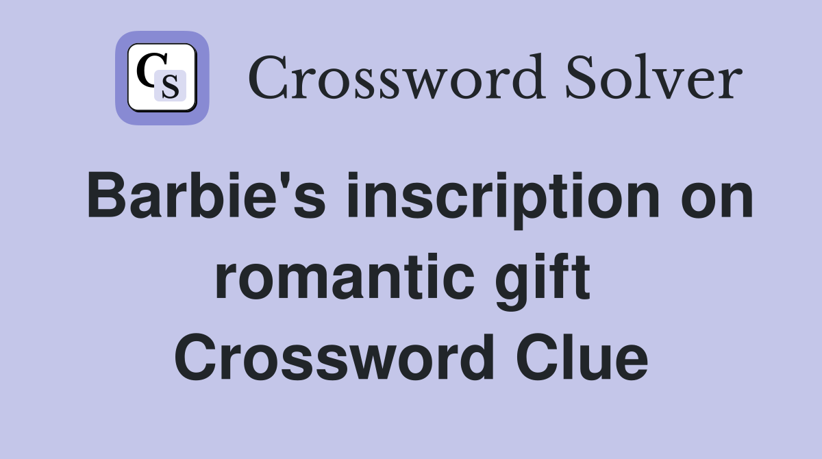 Barbie's inscription on romantic gift  Crossword Clue