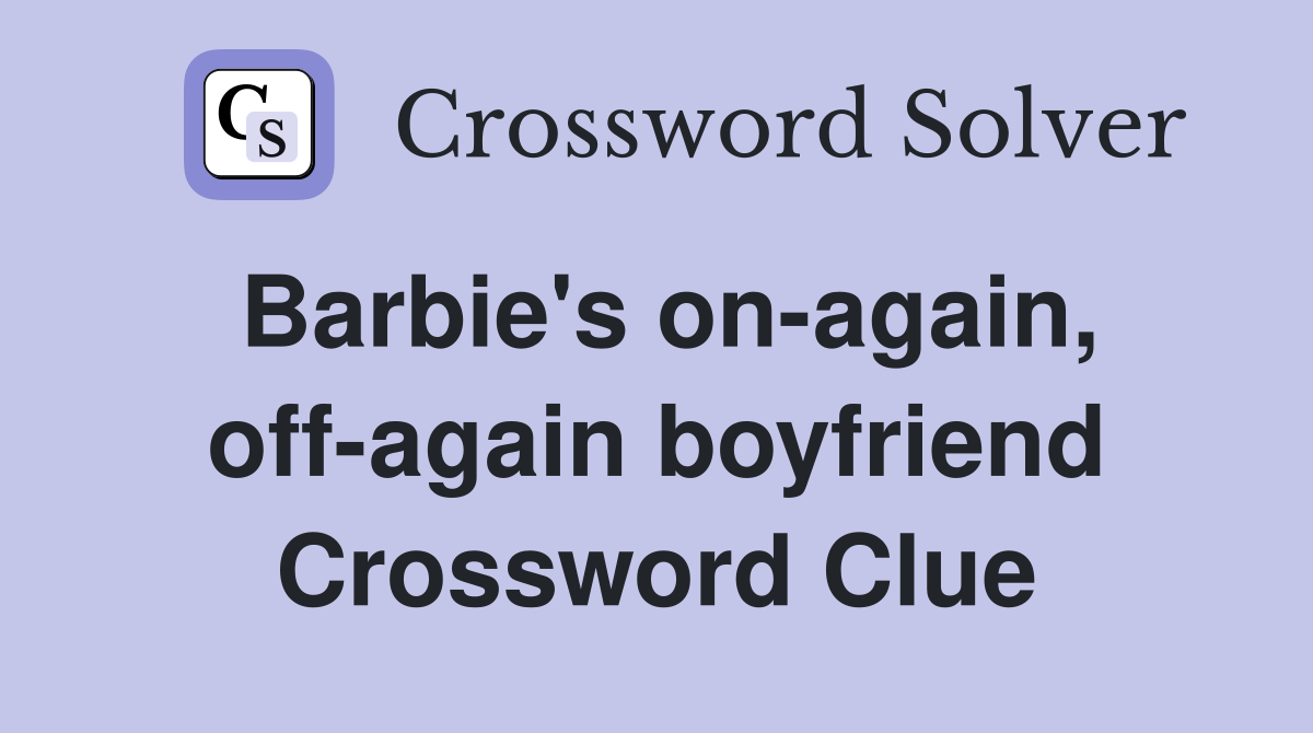 Barbie's on-again, off-again boyfriend Crossword Clue