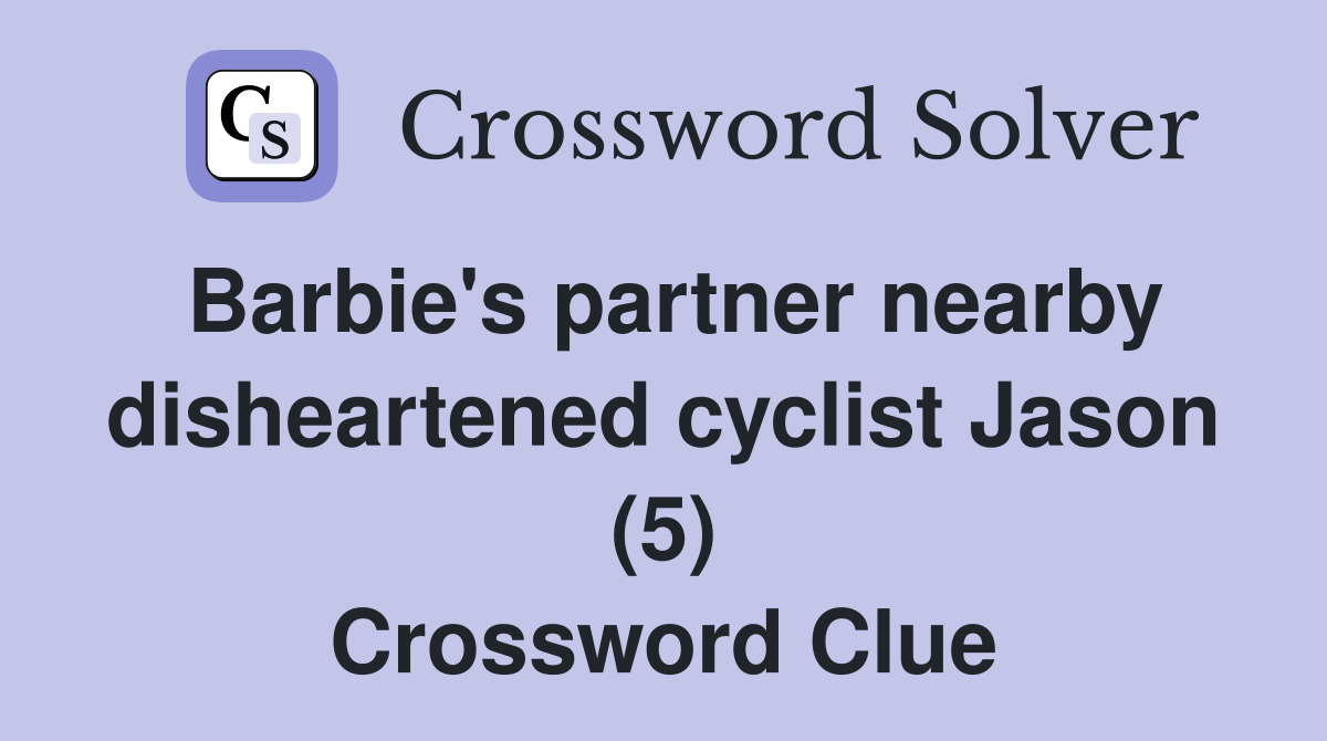 Barbie's partner nearby disheartened cyclist Jason (5) Crossword Clue