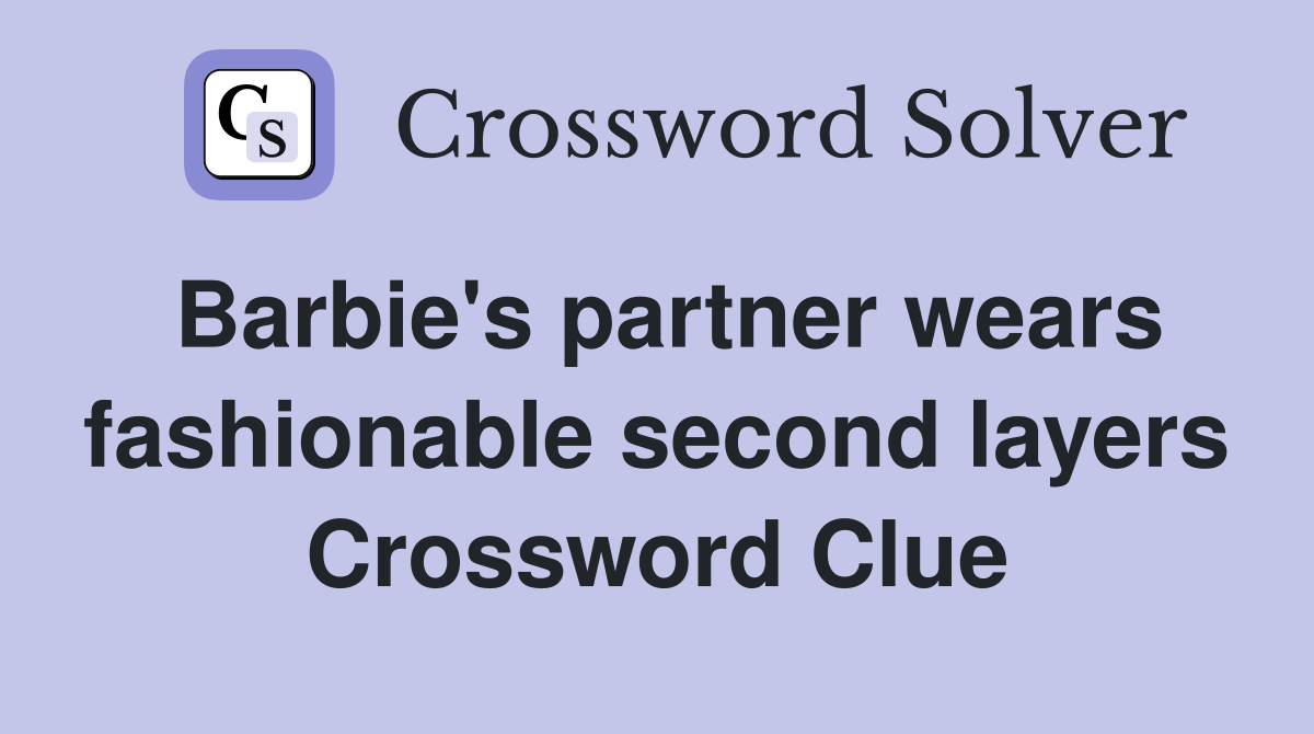 Barbie's partner wears fashionable second layers Crossword Clue