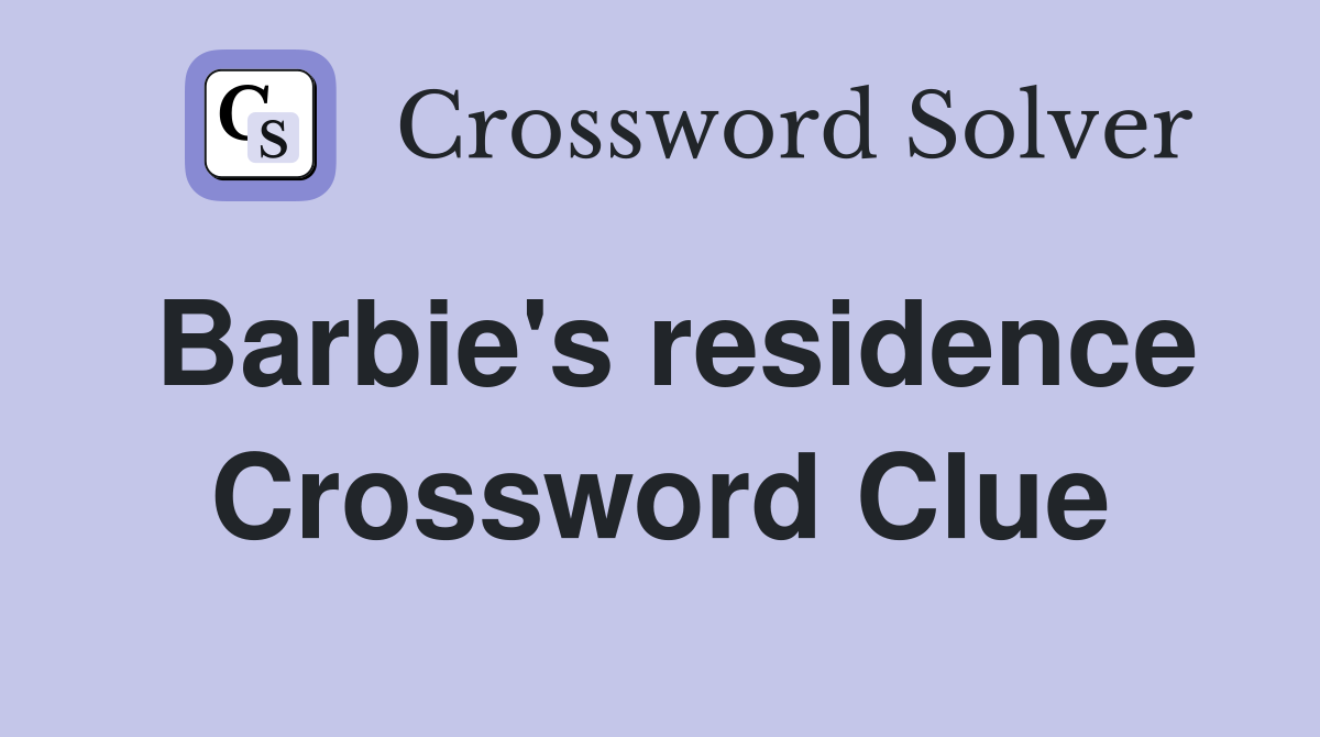 Barbie's residence Crossword Clue