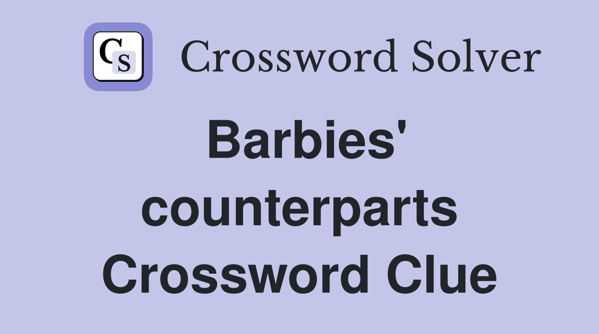 Barbies' counterparts Crossword Clue