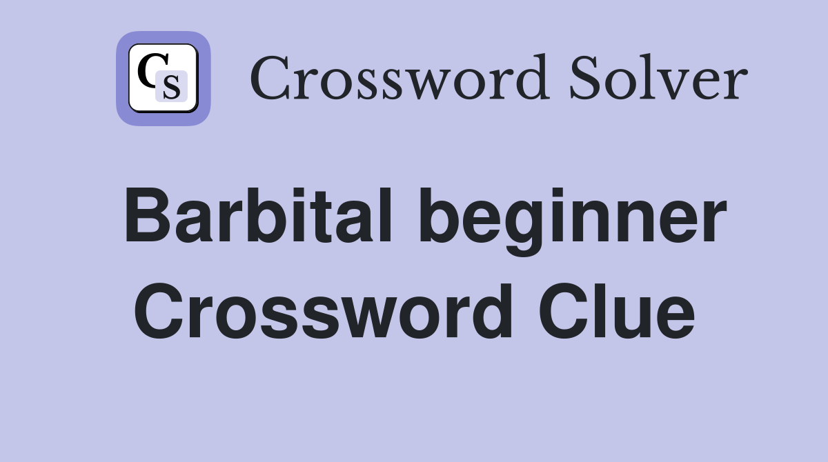 Barbital beginner Crossword Clue