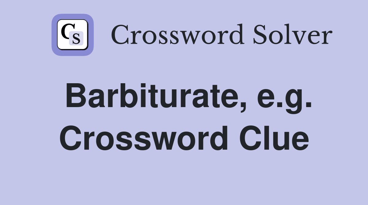 Barbiturate, e.g. Crossword Clue