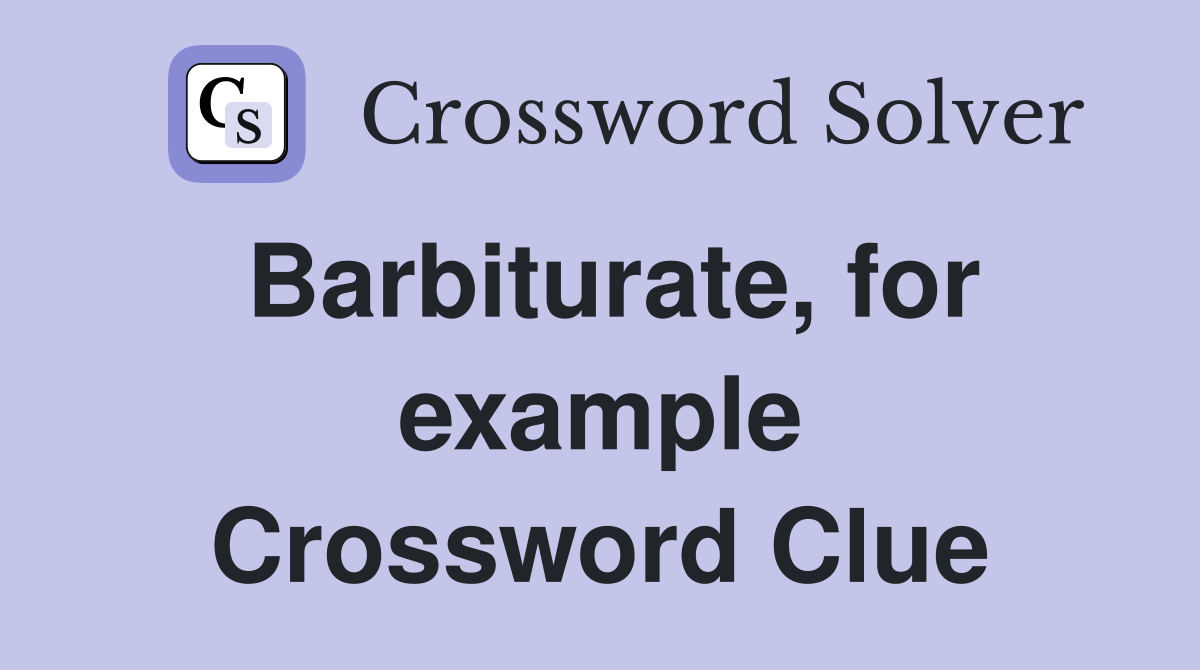 Barbiturate, for example Crossword Clue