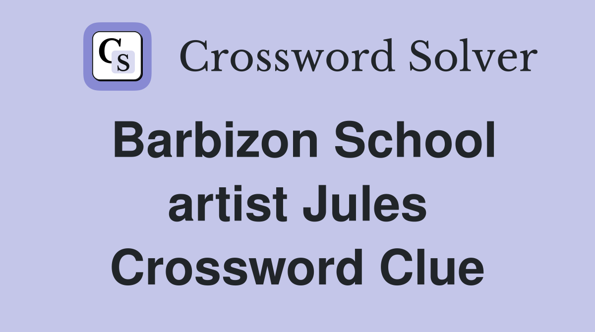 Barbizon School artist Jules Crossword Clue