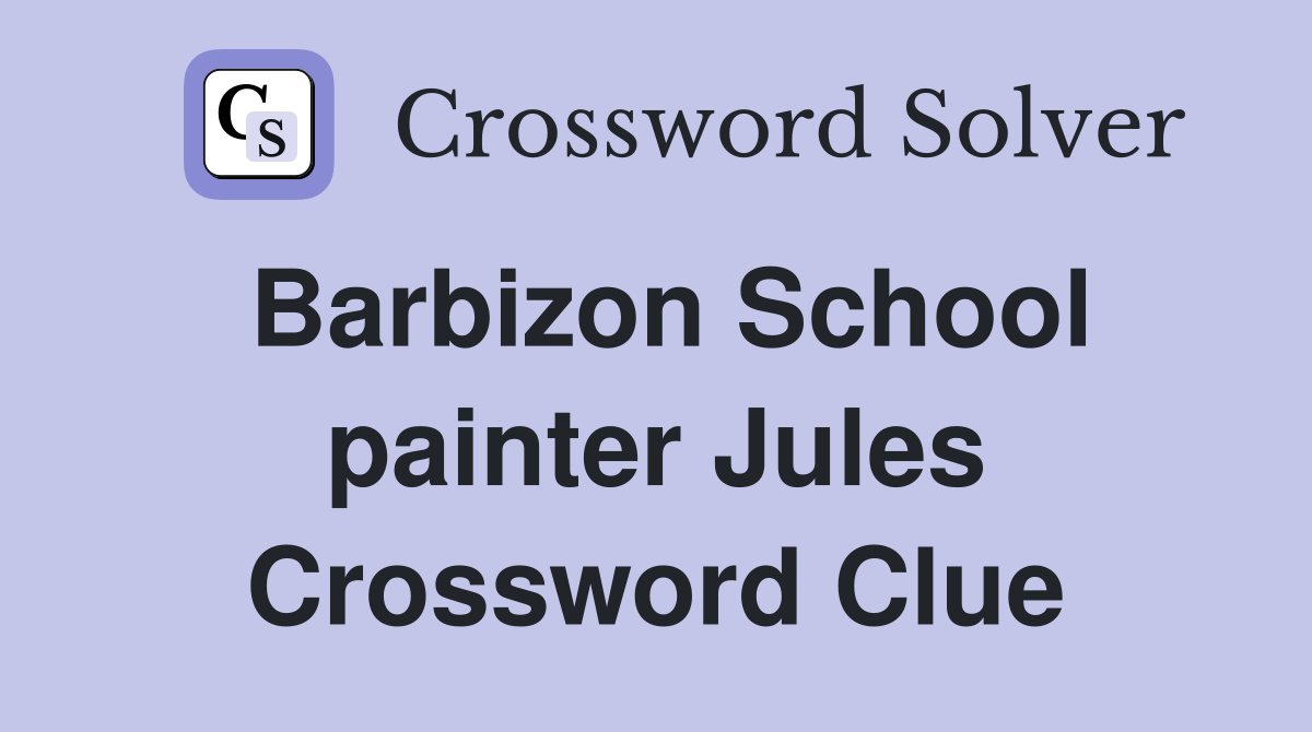 Barbizon School painter Jules Crossword Clue