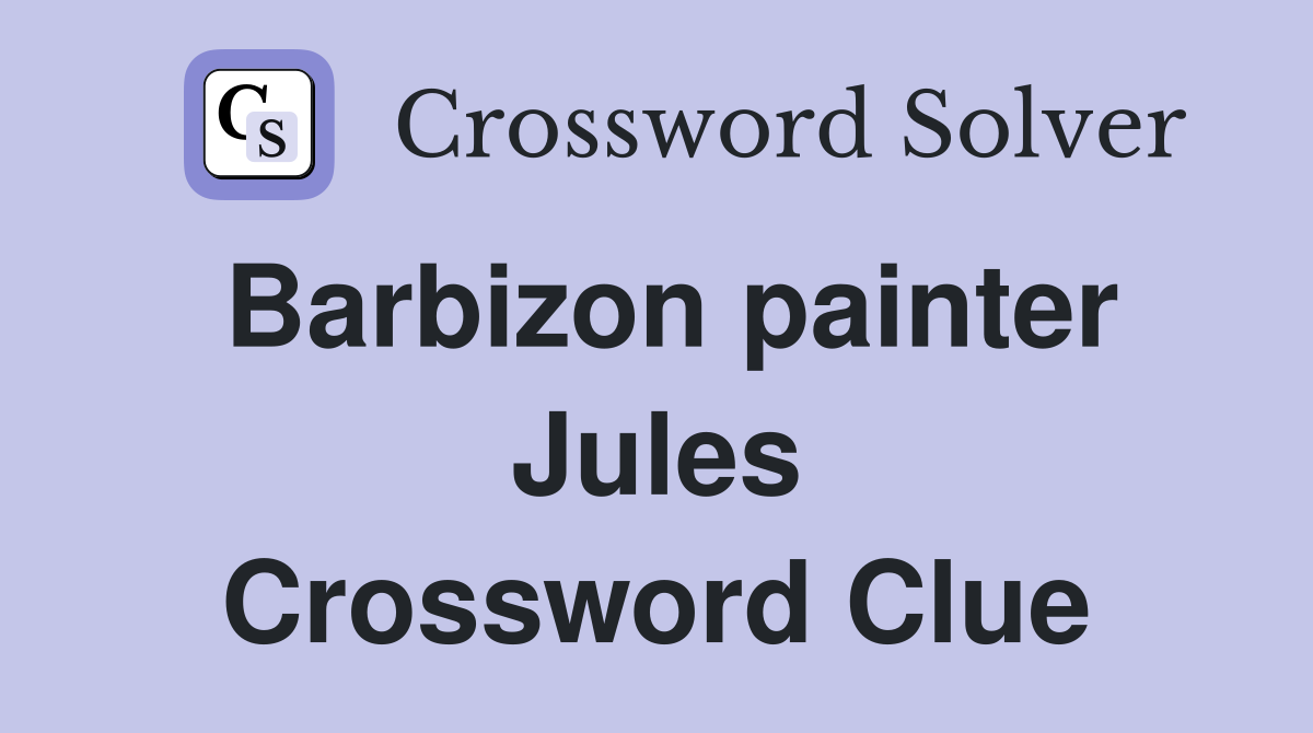 Barbizon painter Jules Crossword Clue