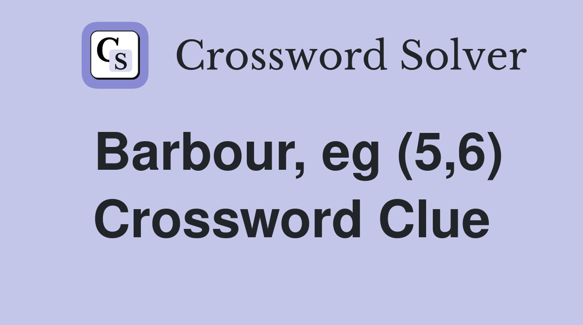 Barbour, eg (5,6) Crossword Clue
