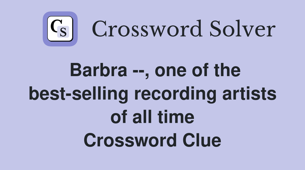 Barbra --, one of the best-selling recording artists of all time Crossword Clue