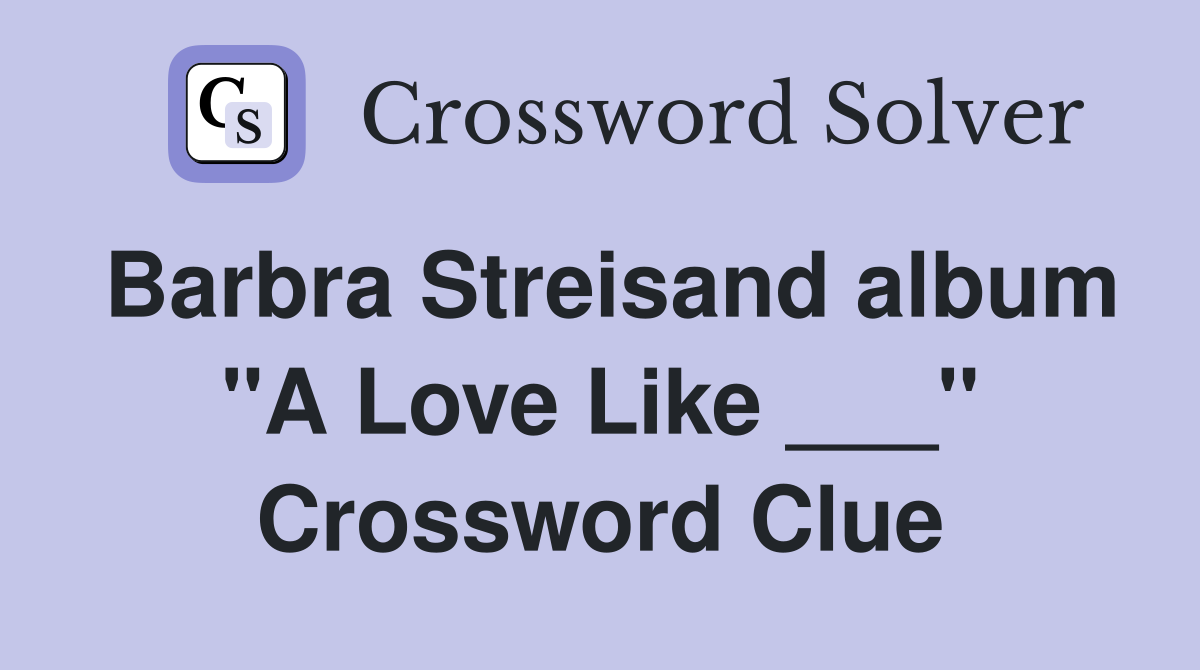 Barbra Streisand album "A Love Like ___" Crossword Clue