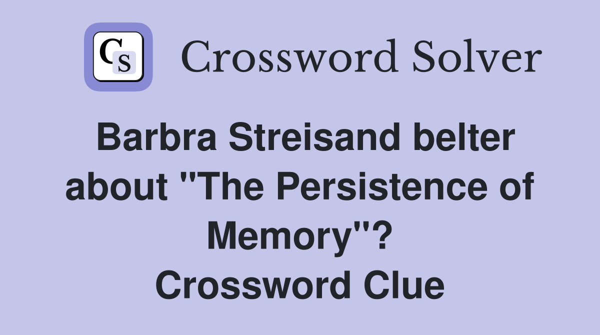 Barbra Streisand belter about "The Persistence of Memory"? Crossword Clue