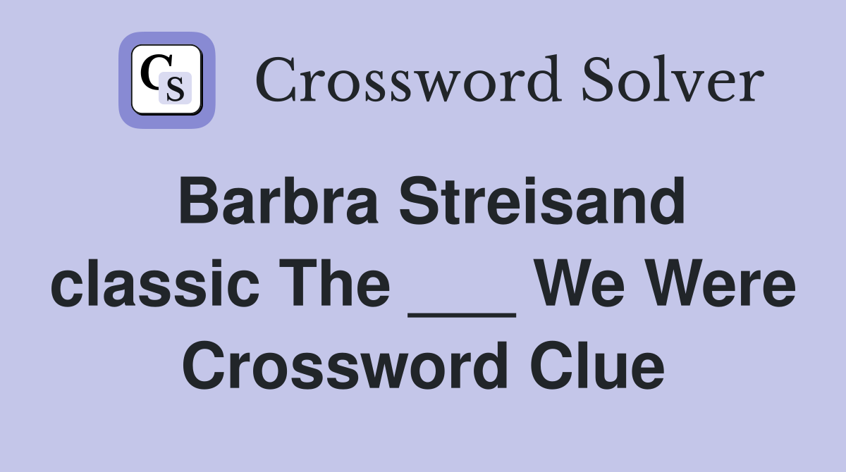 Barbra Streisand classic The ___ We Were Crossword Clue