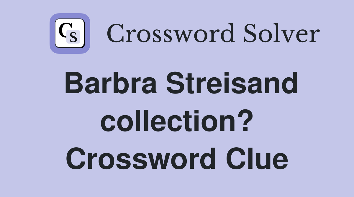 Barbra Streisand collection? Crossword Clue