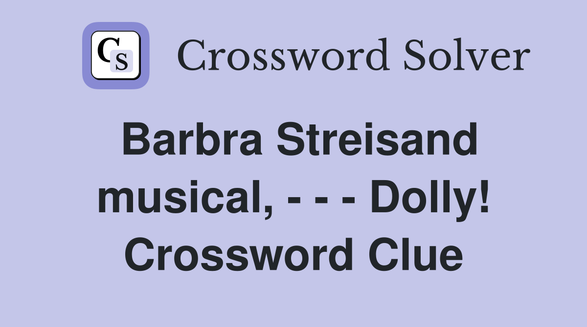 Barbra Streisand musical, - - - Dolly! Crossword Clue