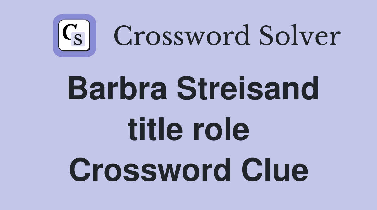 Barbra Streisand title role Crossword Clue