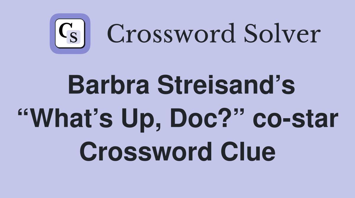 Barbra Streisand’s “What’s Up, Doc?” co-star Crossword Clue